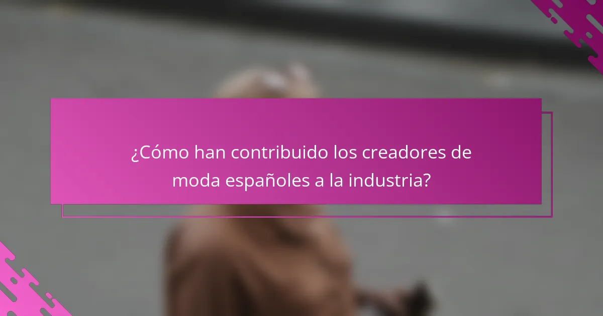 ¿Cómo han contribuido los creadores de moda españoles a la industria?