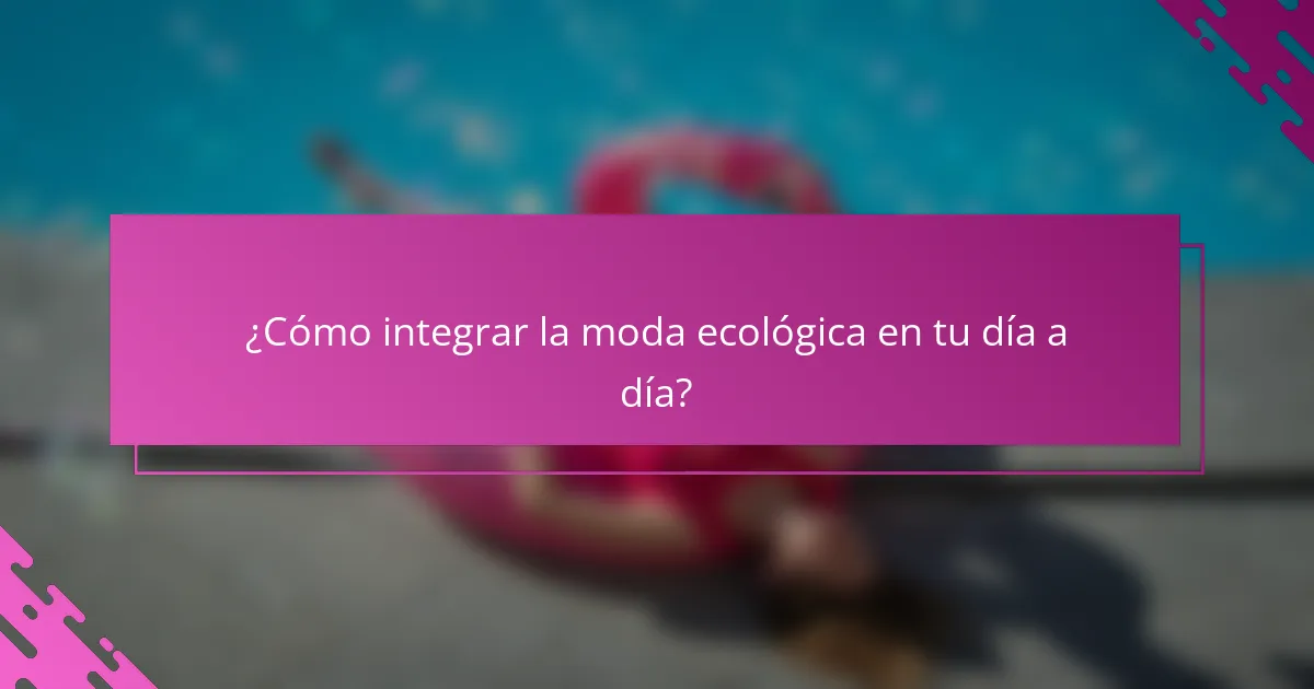 ¿Cómo integrar la moda ecológica en tu día a día?