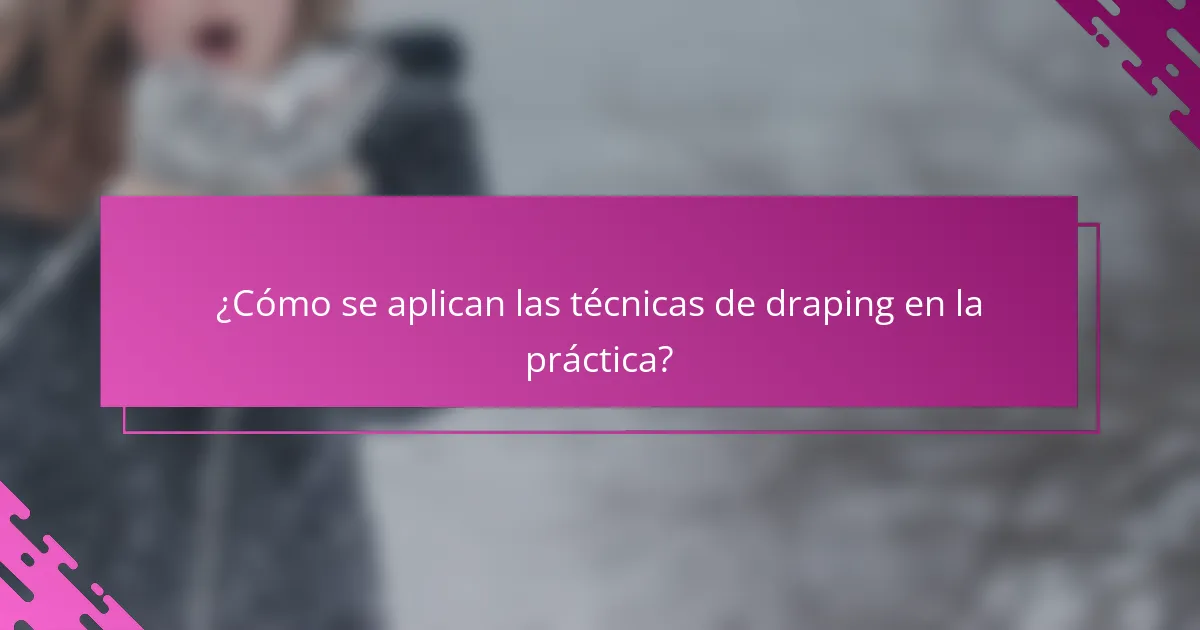 ¿Cómo se aplican las técnicas de draping en la práctica?