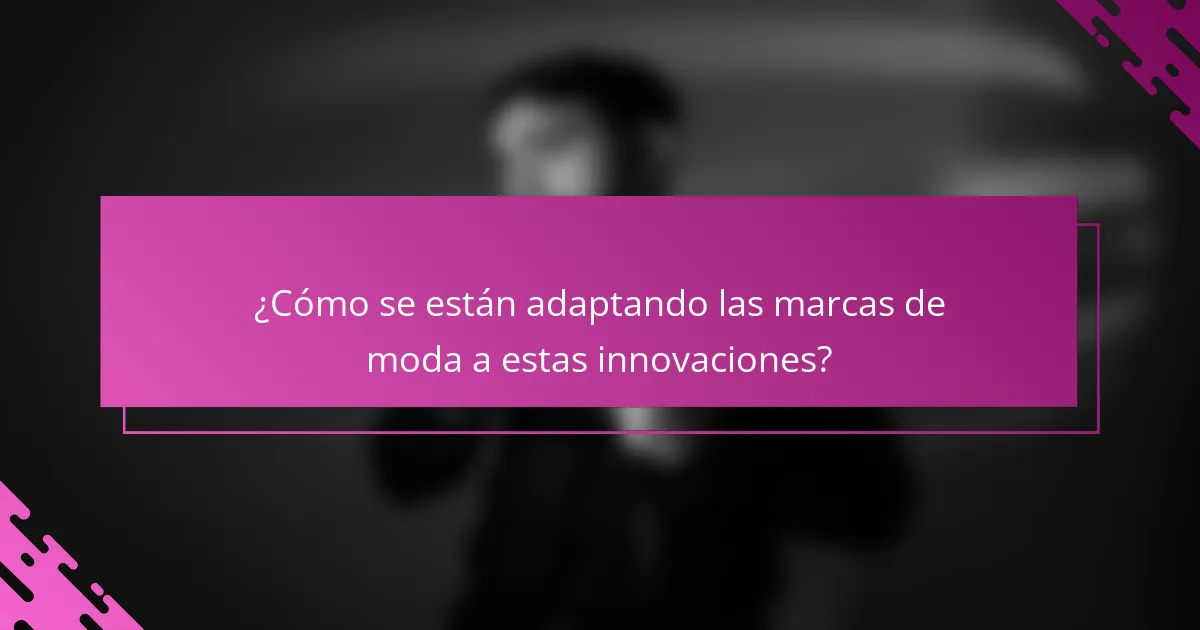 ¿Cómo se están adaptando las marcas de moda a estas innovaciones?