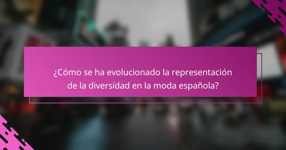 ¿Cómo se ha evolucionado la representación de la diversidad en la moda española?