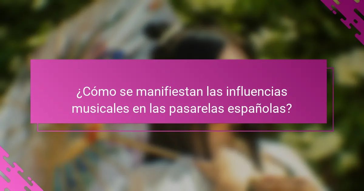 ¿Cómo se manifiestan las influencias musicales en las pasarelas españolas?