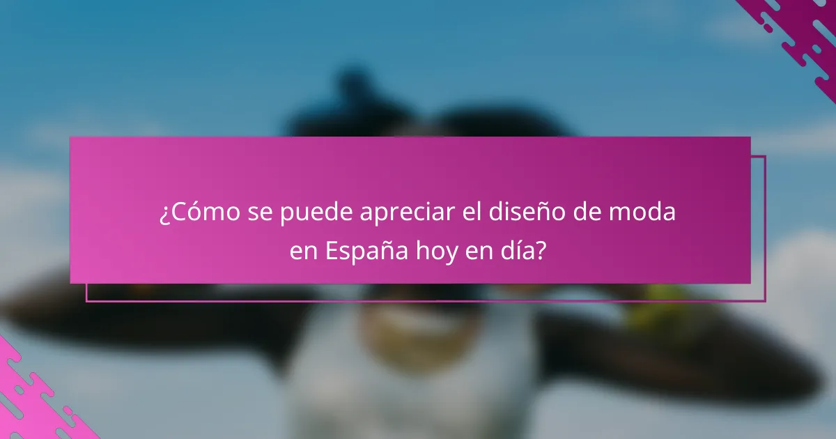 ¿Cómo se puede apreciar el diseño de moda en España hoy en día?