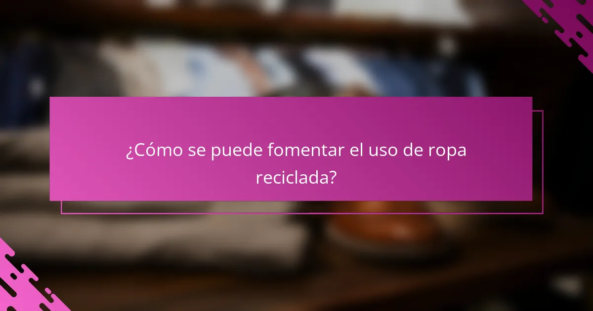 ¿Cómo se puede fomentar el uso de ropa reciclada?