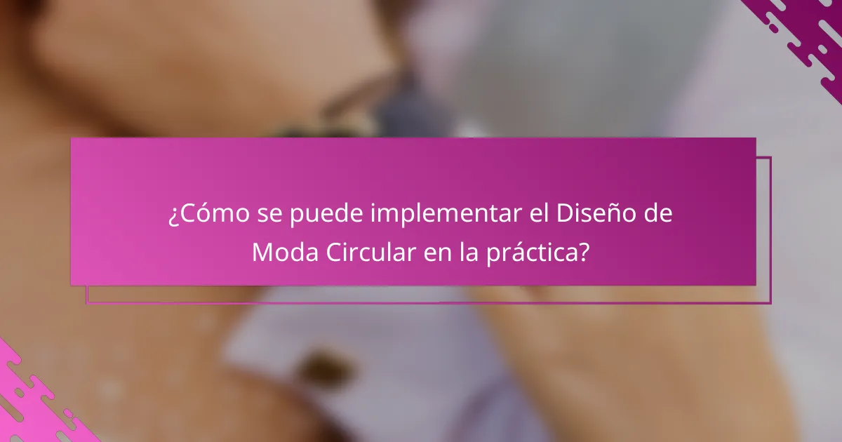 ¿Cómo se puede implementar el Diseño de Moda Circular en la práctica?