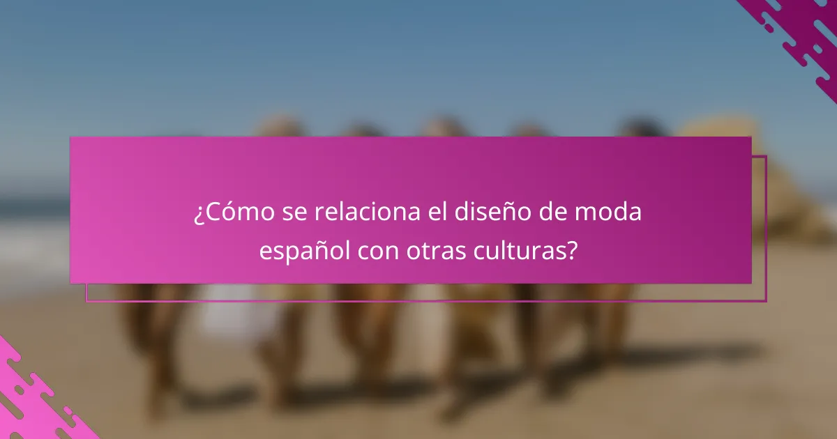 ¿Cómo se relaciona el diseño de moda español con otras culturas?