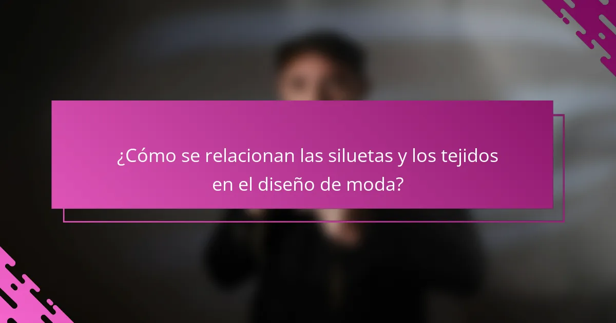 ¿Cómo se relacionan las siluetas y los tejidos en el diseño de moda?