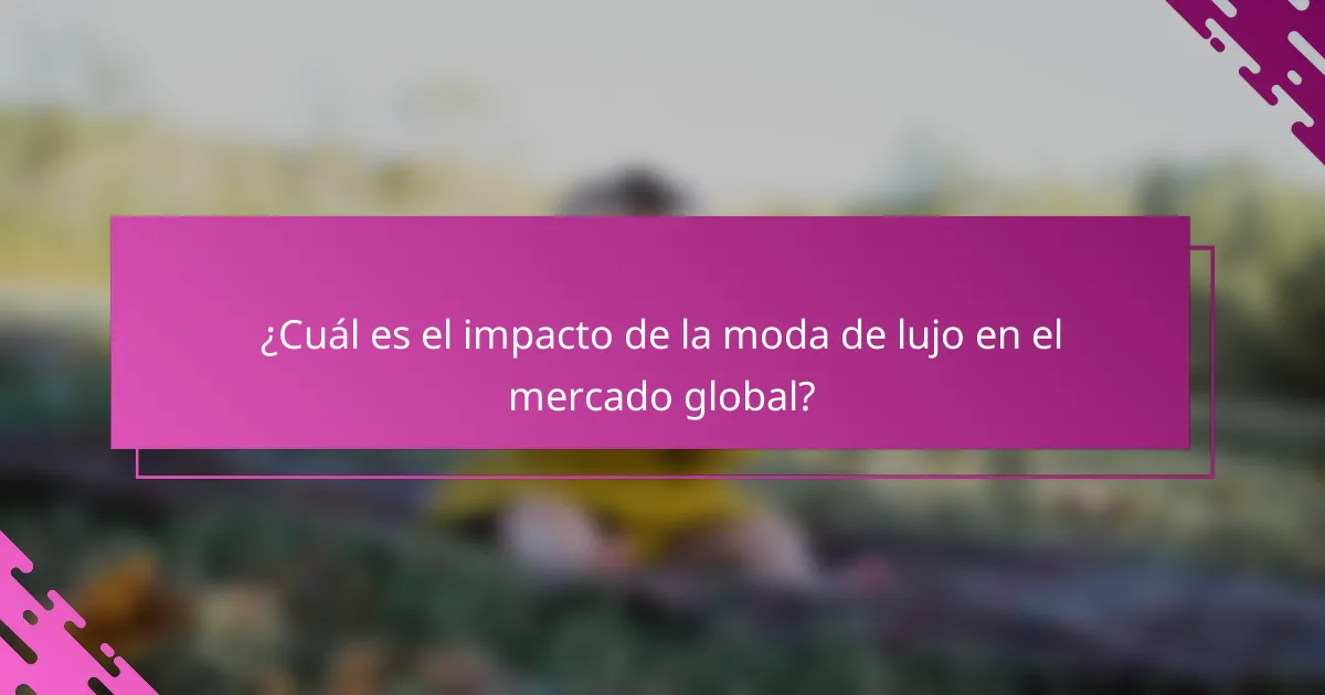 ¿Cuál es el impacto de la moda de lujo en el mercado global?