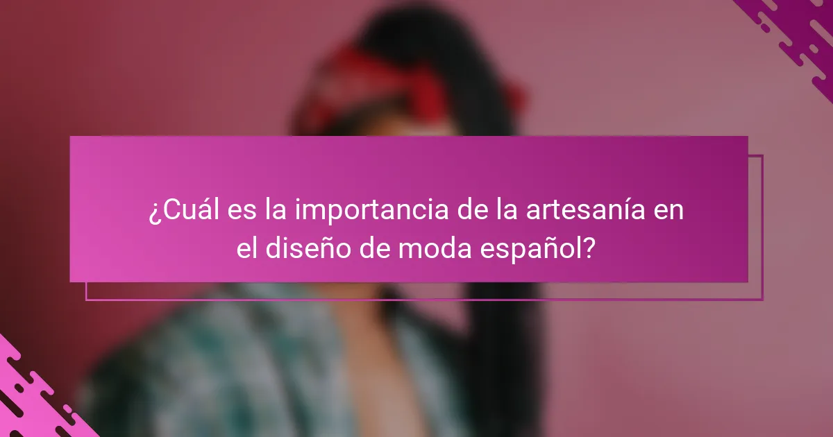 ¿Cuál es la importancia de la artesanía en el diseño de moda español?