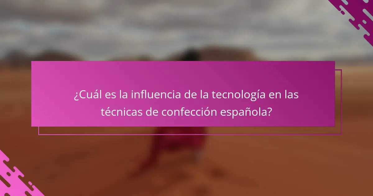 ¿Cuál es la influencia de la tecnología en las técnicas de confección española?