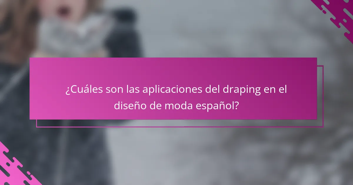 ¿Cuáles son las aplicaciones del draping en el diseño de moda español?