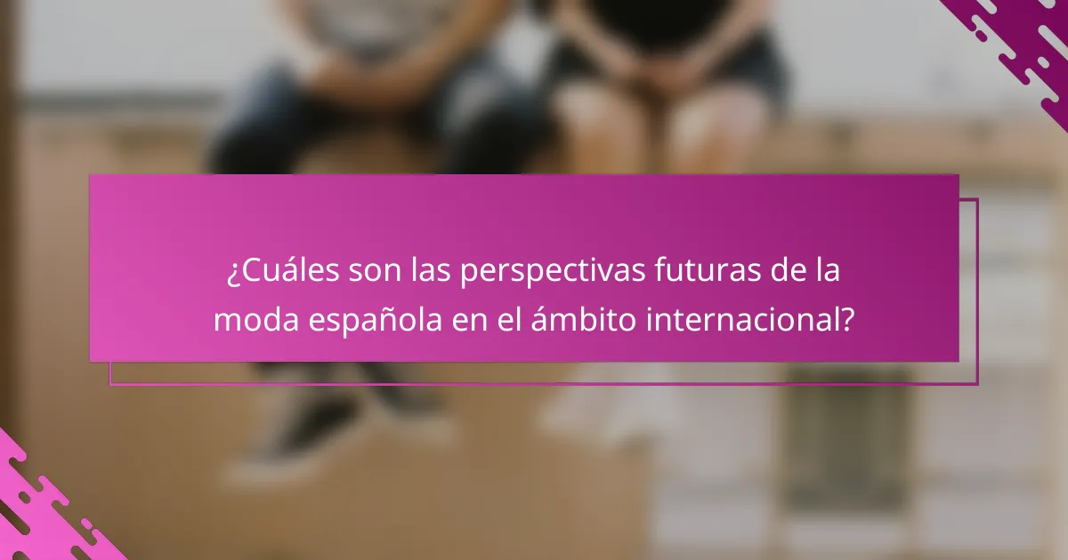¿Cuáles son las perspectivas futuras de la moda española en el ámbito internacional?