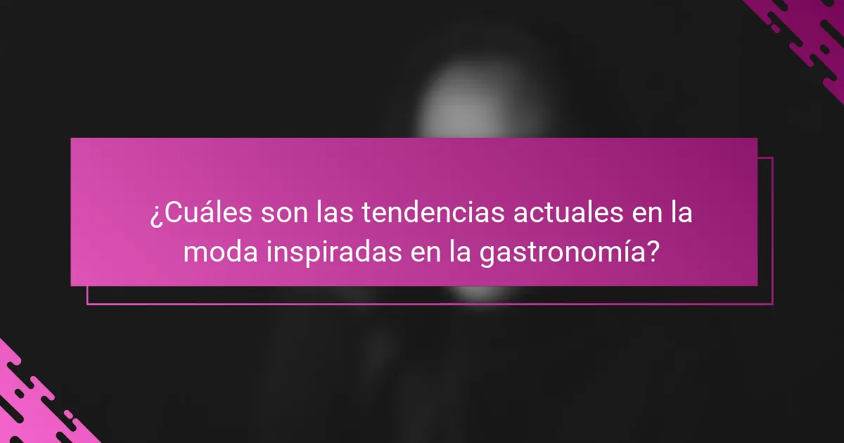 ¿Cuáles son las tendencias actuales en la moda inspiradas en la gastronomía?