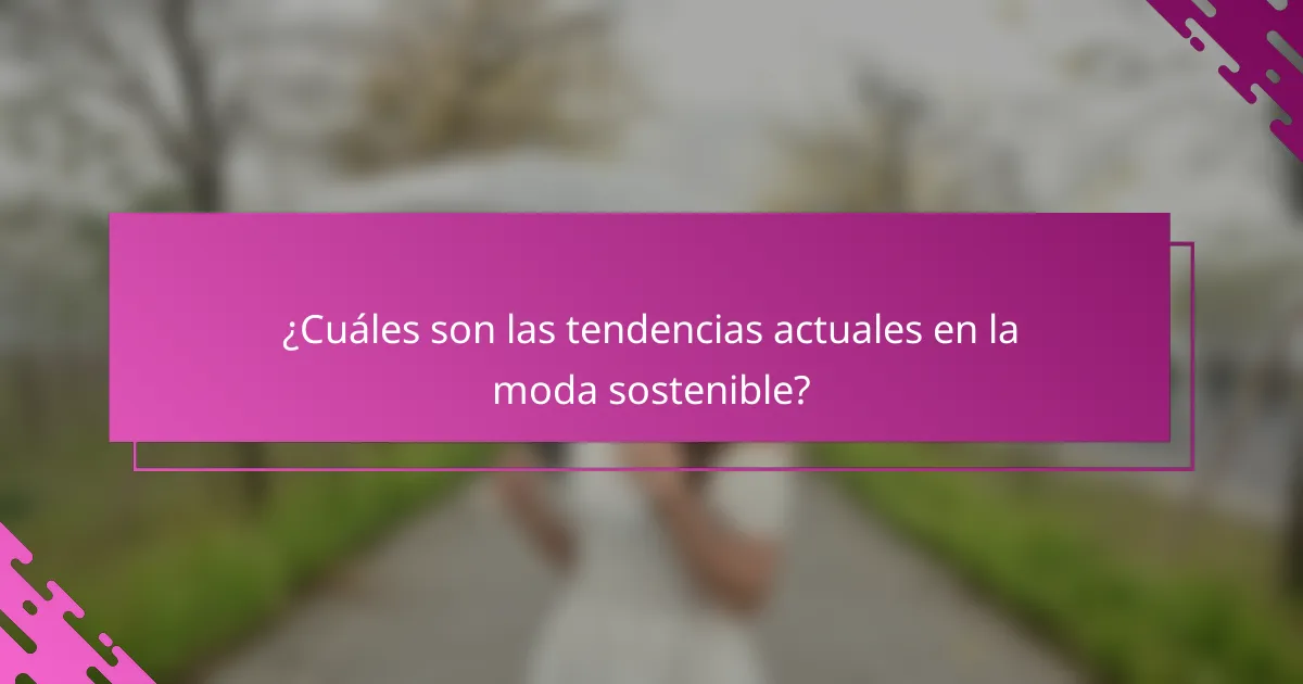 ¿Cuáles son las tendencias actuales en la moda sostenible?