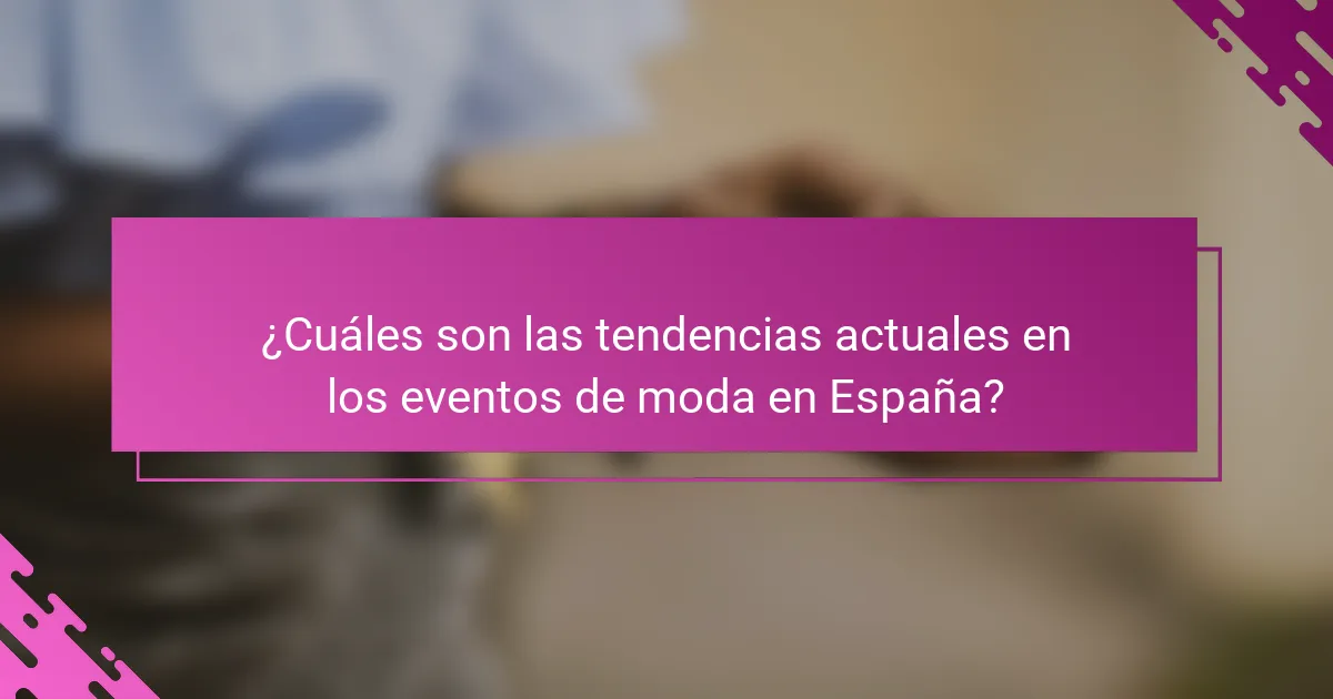 ¿Cuáles son las tendencias actuales en los eventos de moda en España?
