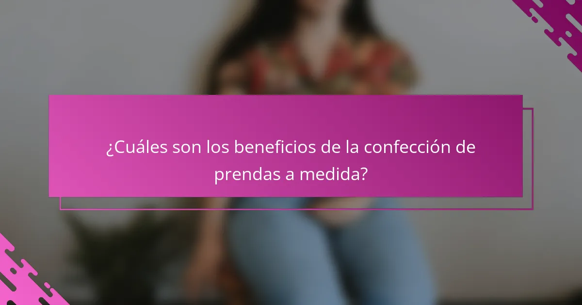 ¿Cuáles son los beneficios de la confección de prendas a medida?