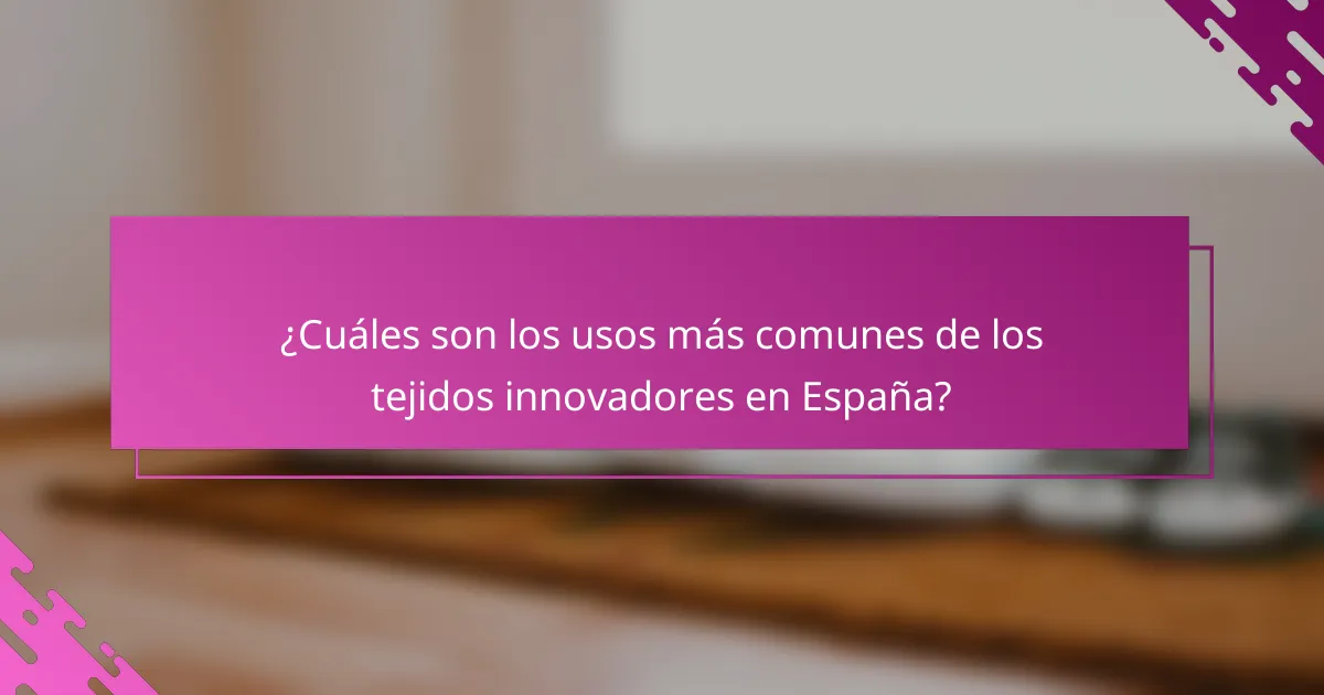 ¿Cuáles son los usos más comunes de los tejidos innovadores en España?