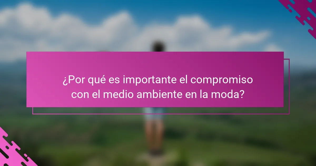 ¿Por qué es importante el compromiso con el medio ambiente en la moda?