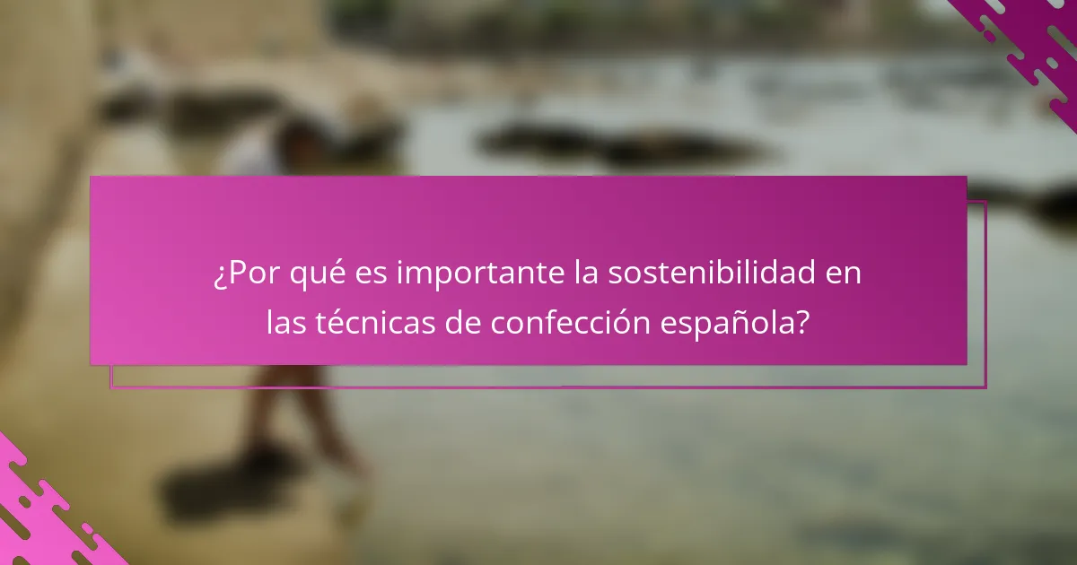 ¿Por qué es importante la sostenibilidad en las técnicas de confección española?