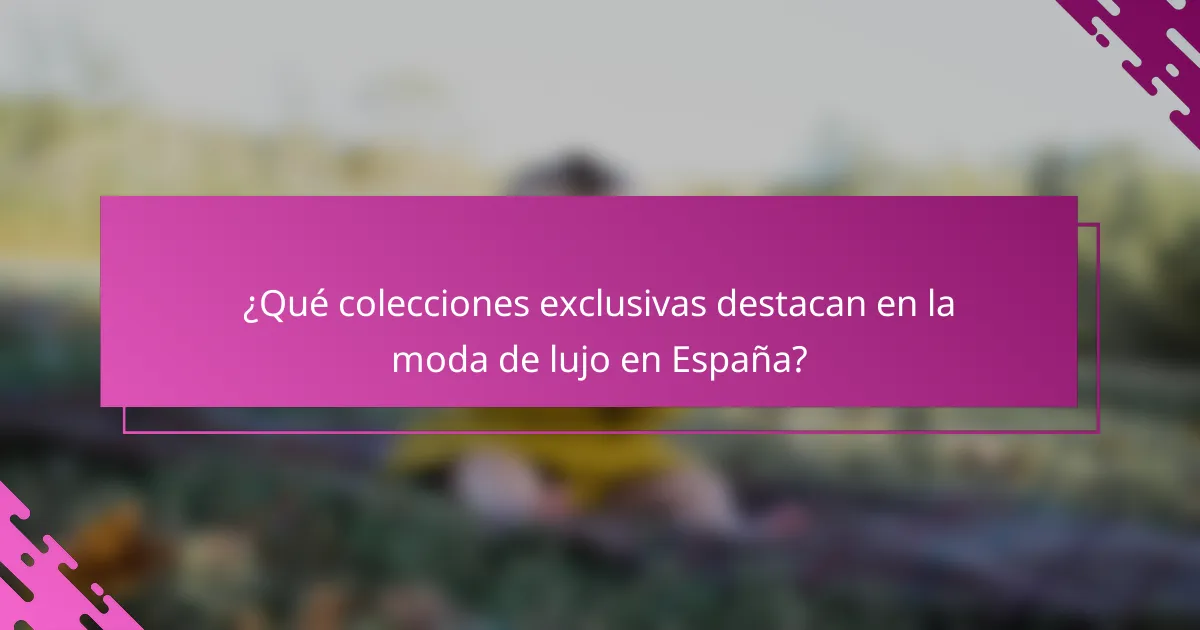 ¿Qué colecciones exclusivas destacan en la moda de lujo en España?