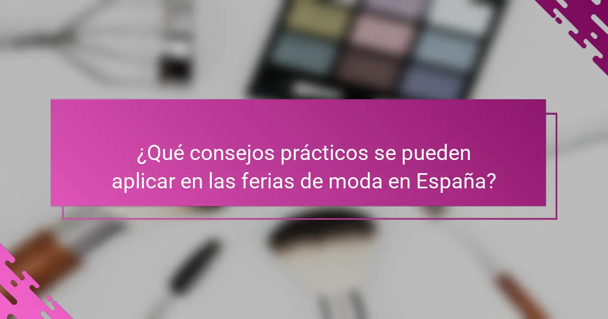 ¿Qué consejos prácticos se pueden aplicar en las ferias de moda en España?