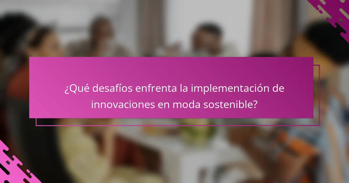 ¿Qué desafíos enfrenta la implementación de innovaciones en moda sostenible?