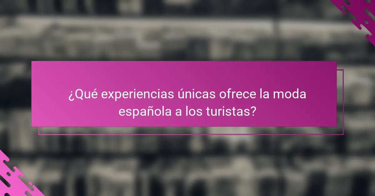 ¿Qué experiencias únicas ofrece la moda española a los turistas?