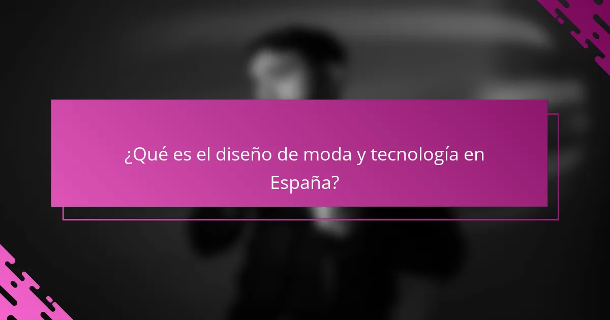 ¿Qué es el diseño de moda y tecnología en España?