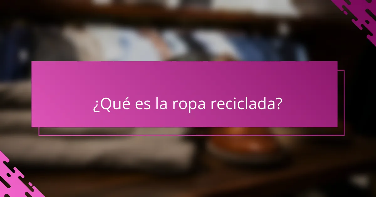 ¿Qué es la ropa reciclada?