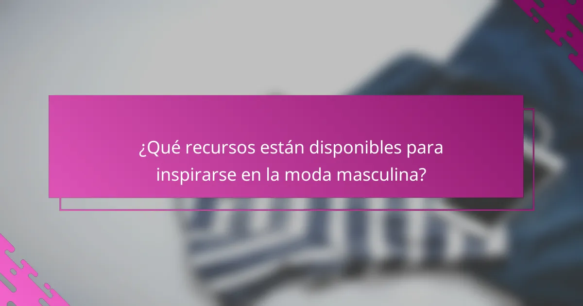 ¿Qué recursos están disponibles para inspirarse en la moda masculina?