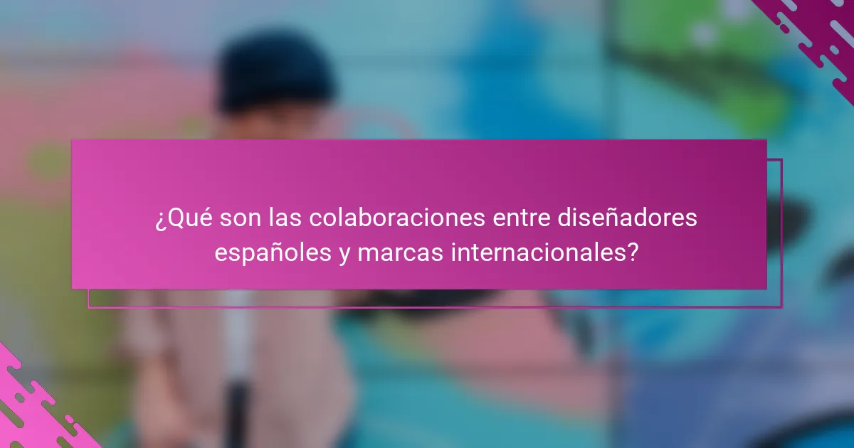 ¿Qué son las colaboraciones entre diseñadores españoles y marcas internacionales?