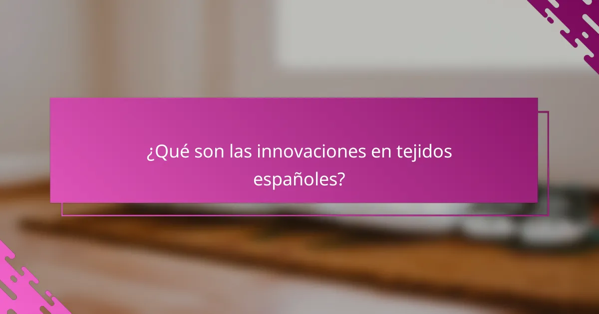 ¿Qué son las innovaciones en tejidos españoles?