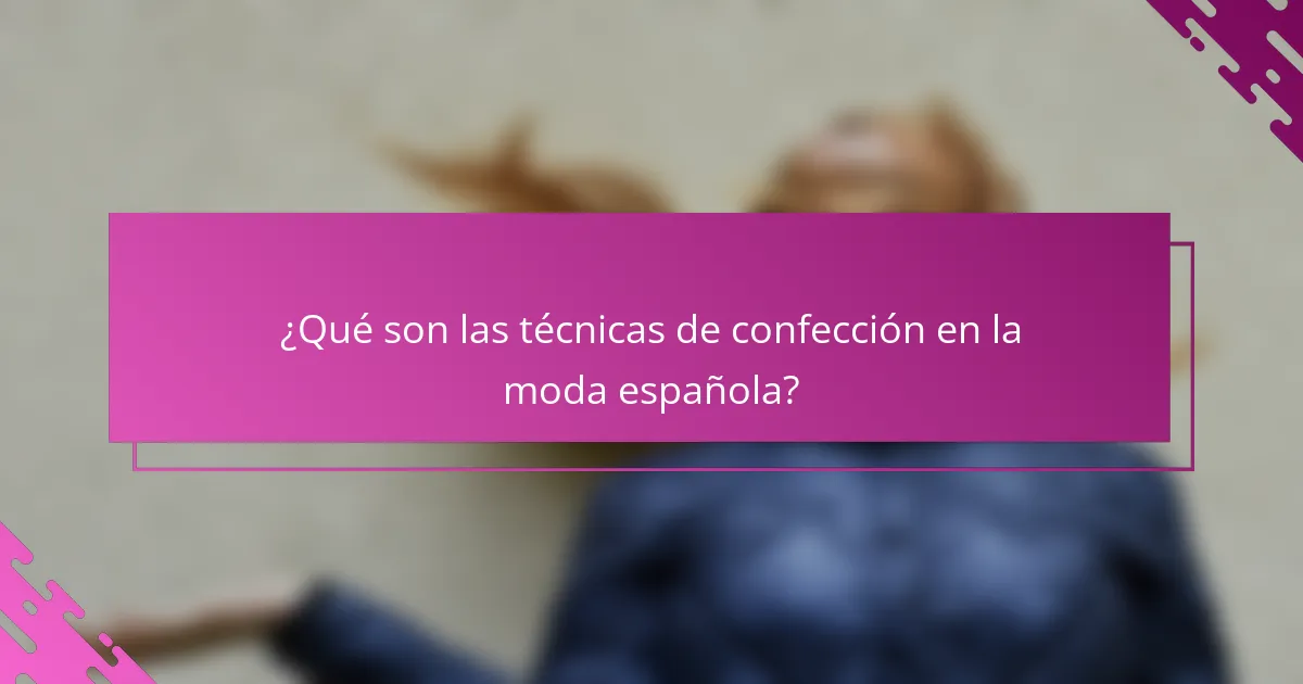 ¿Qué son las técnicas de confección en la moda española?