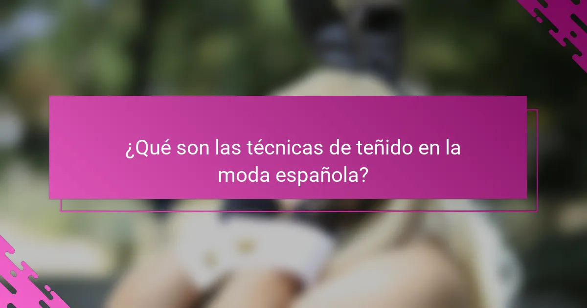 ¿Qué son las técnicas de teñido en la moda española?
