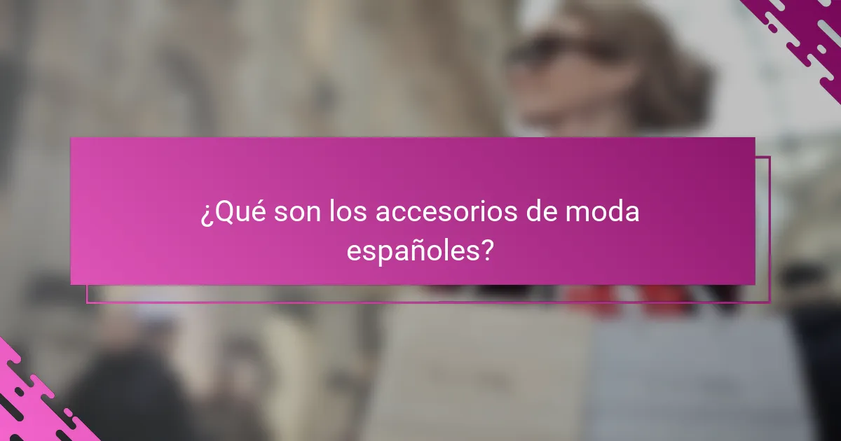 ¿Qué son los accesorios de moda españoles?