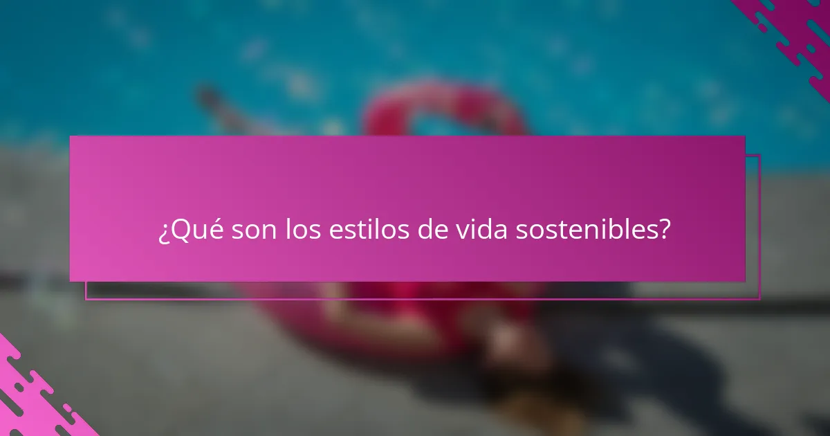 ¿Qué son los estilos de vida sostenibles?