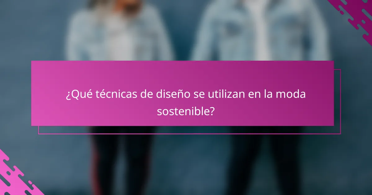 ¿Qué técnicas de diseño se utilizan en la moda sostenible?