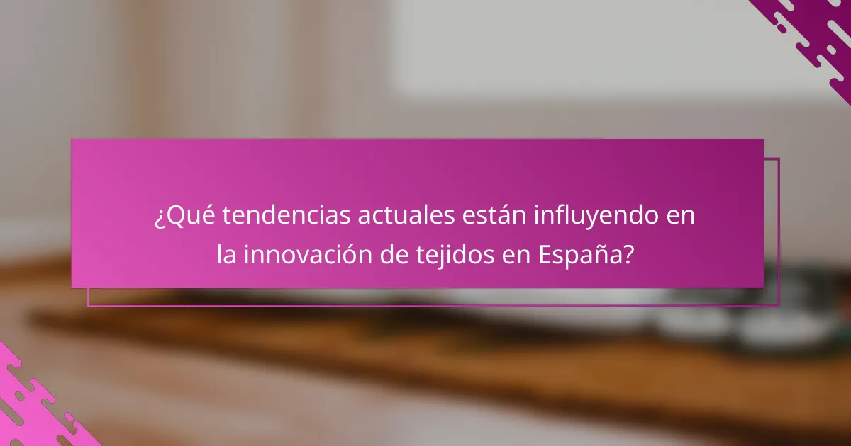 ¿Qué tendencias actuales están influyendo en la innovación de tejidos en España?