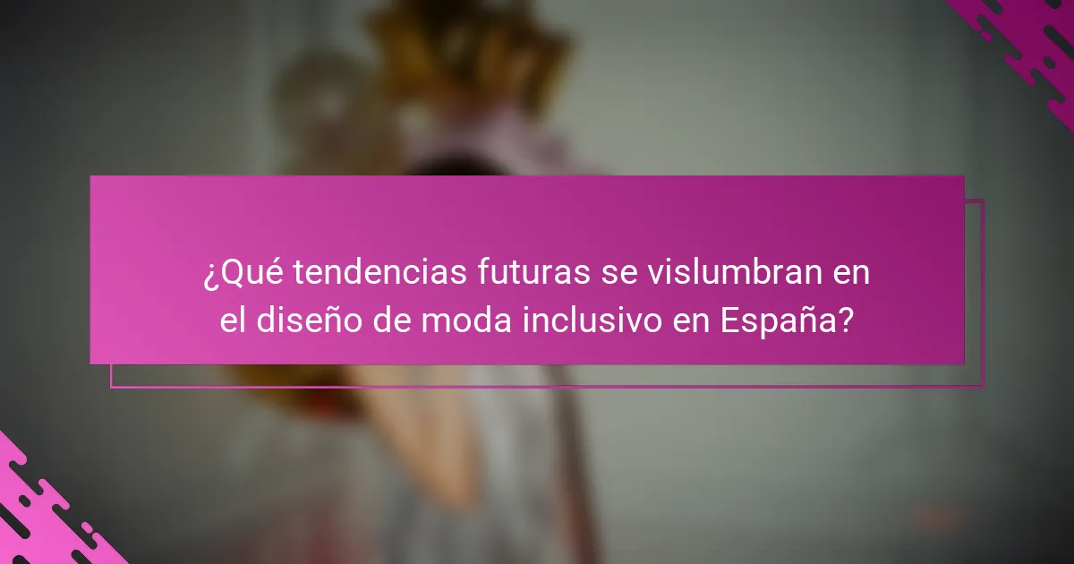 ¿Qué tendencias futuras se vislumbran en el diseño de moda inclusivo en España?