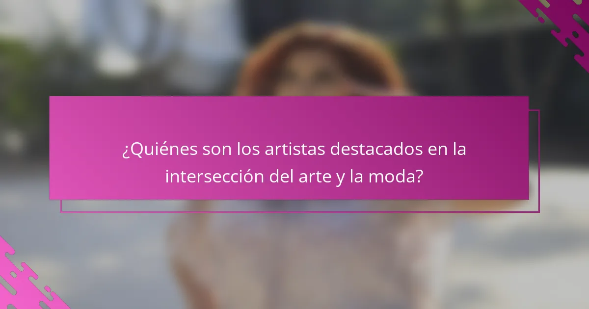 ¿Quiénes son los artistas destacados en la intersección del arte y la moda?
