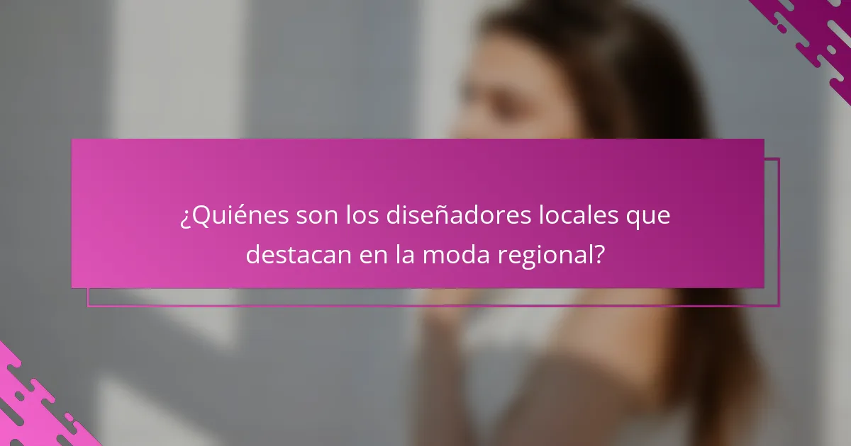 ¿Quiénes son los diseñadores locales que destacan en la moda regional?